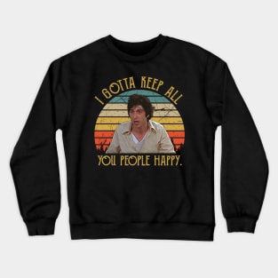 I Gotta Keep All You People Happy Crewneck Sweatshirt